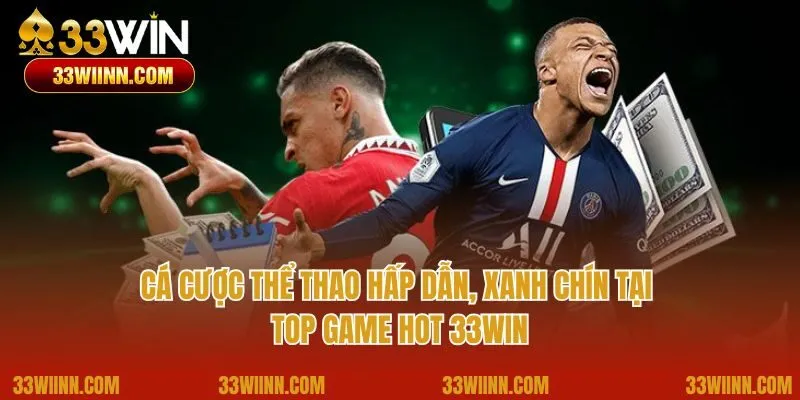 Cá cược thể thao hấp dẫn, xanh chín tại top game hot 33Win