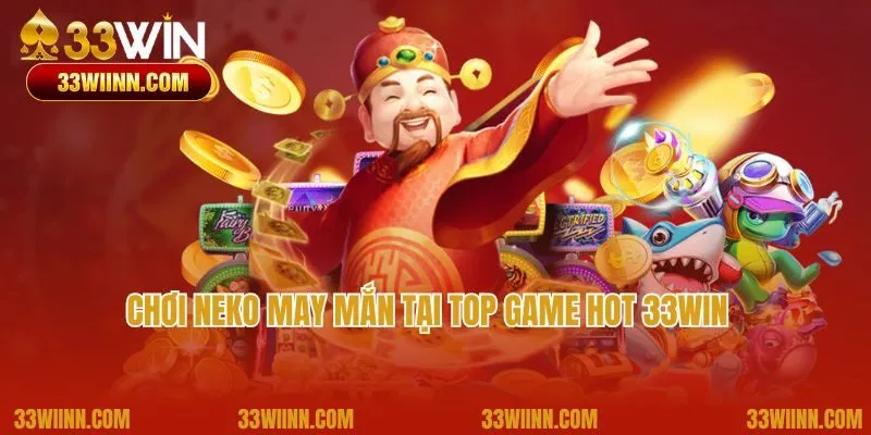 Chơi Neko may mắn tại top game hot 33Win mục nổ hũ 