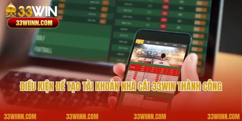 Điều kiện để tạo tài khoản nhà cái 33Win thành công