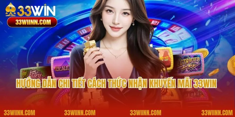 Hướng dẫn chi tiết cách thức nhận khuyến mãi 33Win 