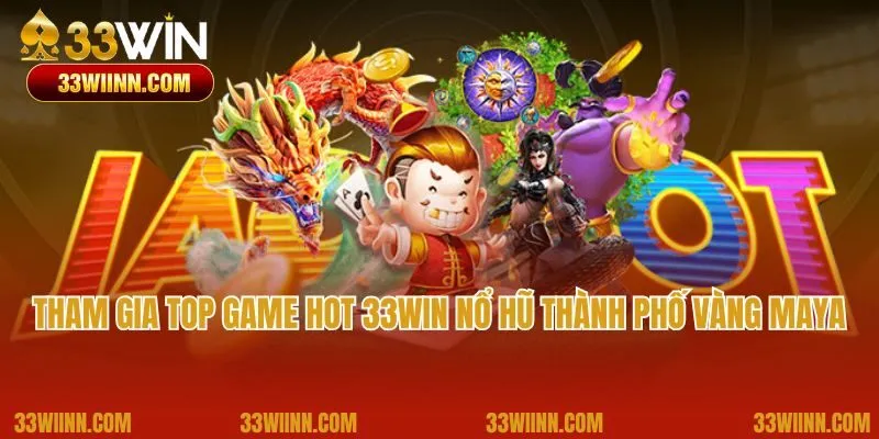 Tham gia top game hot 33Win nổ hũ thành phố vàng Maya