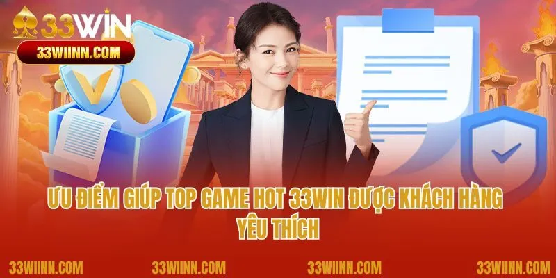 Ưu điểm giúp top game hot 33Win được khách hàng yêu thích